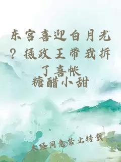 东宫喜迎白月光？摄政王带我拆了喜帐